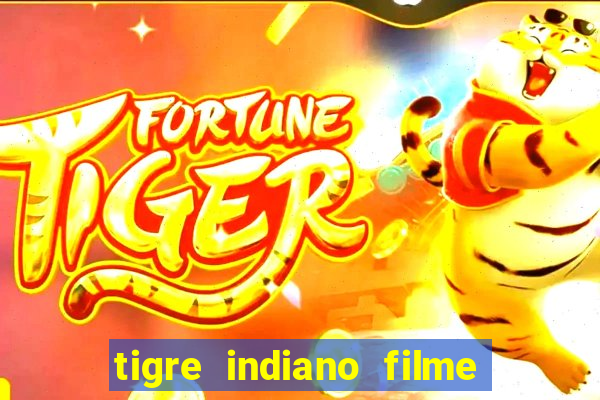 tigre indiano filme indiano tigre e drago